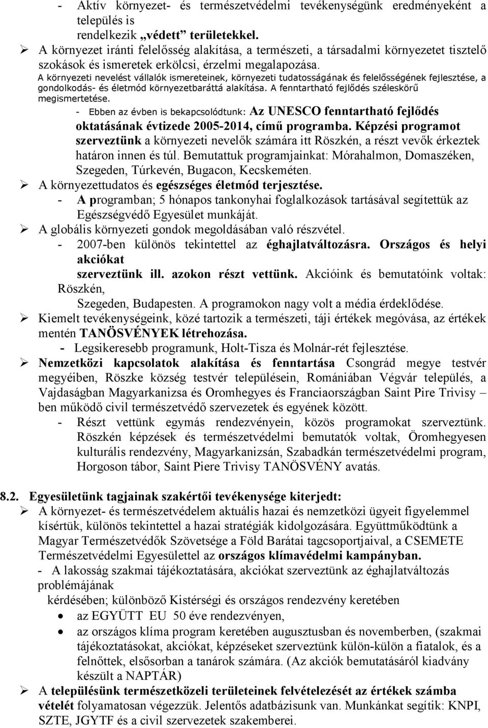 A környezeti nevelést vállalók ismereteinek, környezeti tudatosságának és felelısségének fejlesztése, a gondolkodás- és életmód környezetbaráttá alakítása.