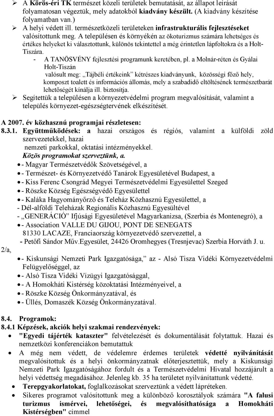 A településen és környékén az ökoturizmus számára lehetséges és értékes helyeket ki választottunk, különös tekintettel a még érintetlen lápfoltokra és a Holt- Tiszára.