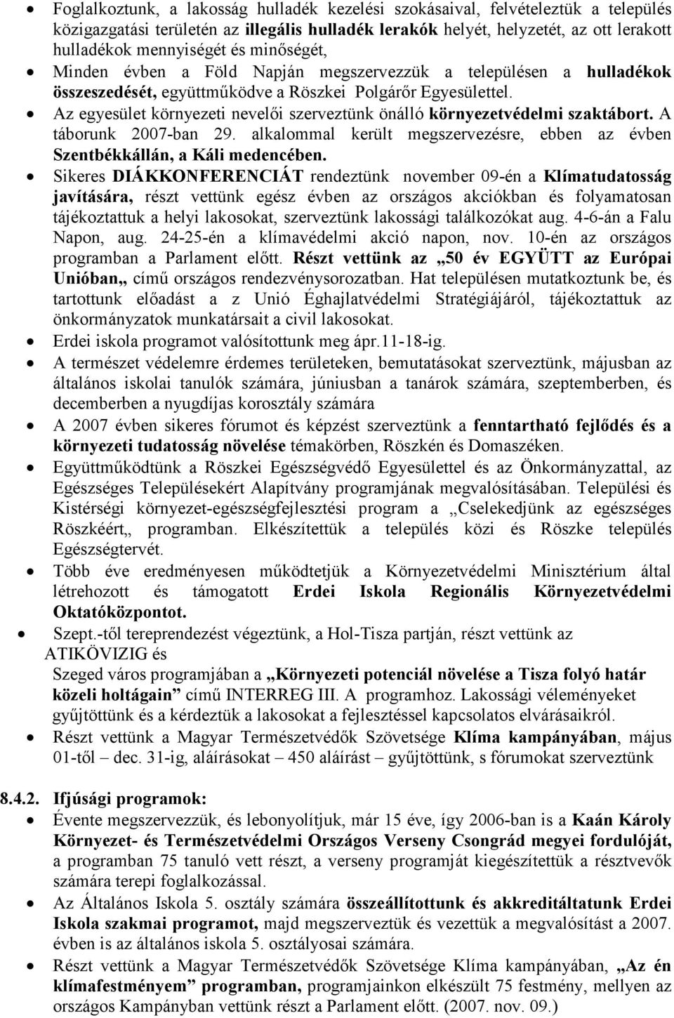 Az egyesület környezeti nevelıi szerveztünk önálló környezetvédelmi szaktábort. A táborunk 2007-ban 29. alkalommal került megszervezésre, ebben az évben Szentbékkállán, a Káli medencében.