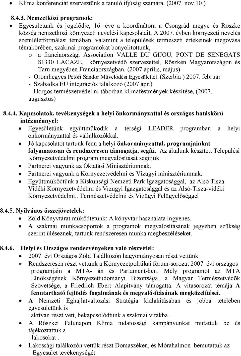 évben környezeti nevelés szemléletformálási témában, valamint a települések természeti értékeinek megóvása témakörében, szakmai programokat bonyolítottunk, o a franciaországi Association VALLE DU