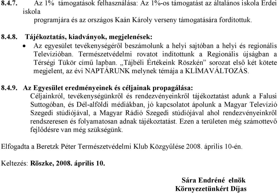 4.9. Az Egyesület eredményeinek és céljainak propagálása: Céljainkról, tevékenységünkrıl és rendezvényeinkrıl tájékoztatást adunk a Falusi Suttogóban, és Dél-alföldi médiákban, jó kapcsolatot ápolunk