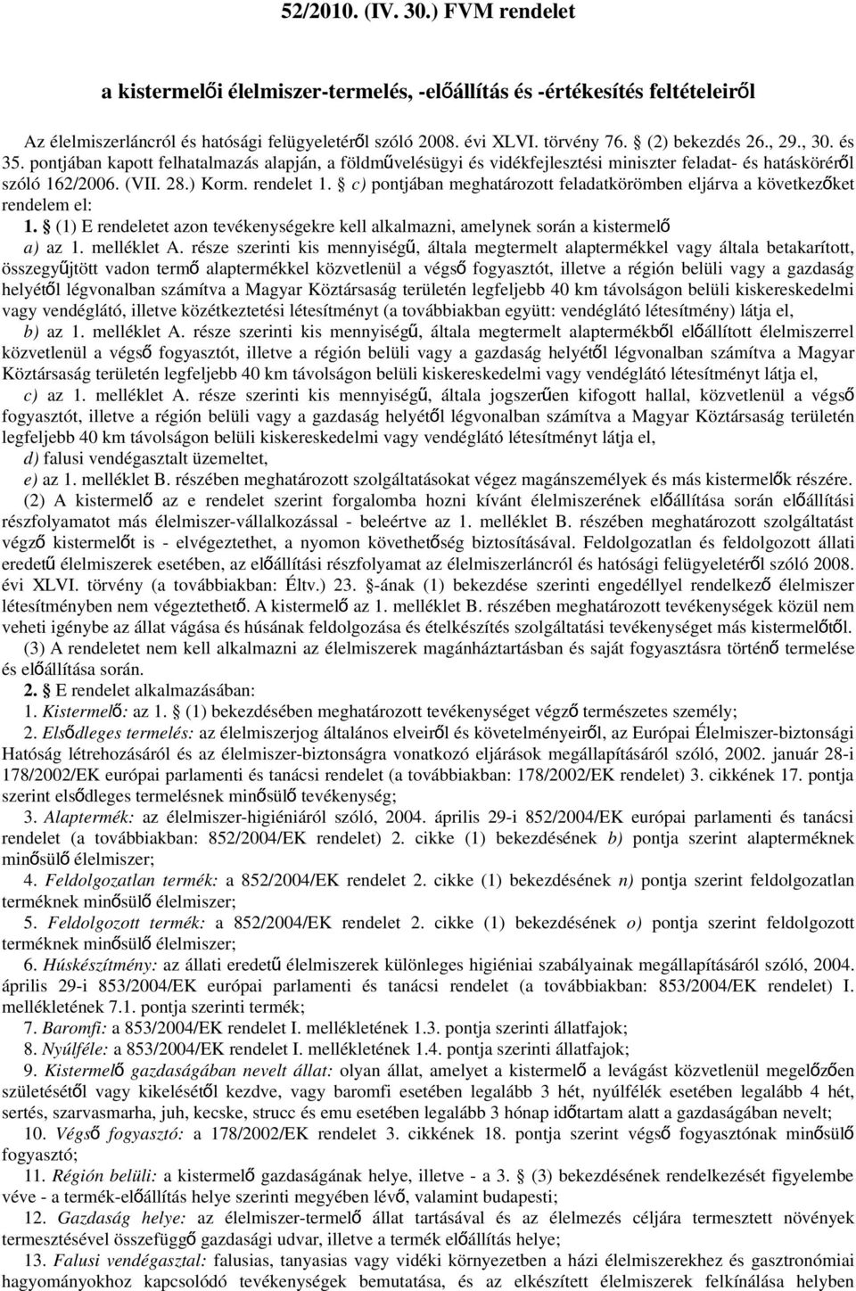 c) pontjában meghatározott feladatkörömben eljárva a következő ket rendelem el: 1. (1) E rendeletet azon tevékenységekre kell alkalmazni, amelynek során a kistermelő a) az 1. melléklet A.