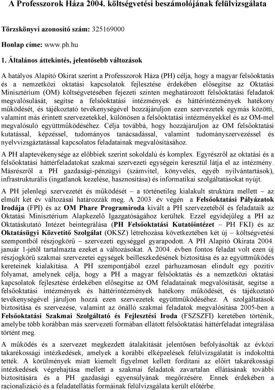 elősegítse az Oktatási Minisztérium (OM) költségvetésében fejezeti szinten meghatározott felsőoktatási feladatok megvalósulását, segítse a felsőoktatási intézmények és háttérintézmények hatékony