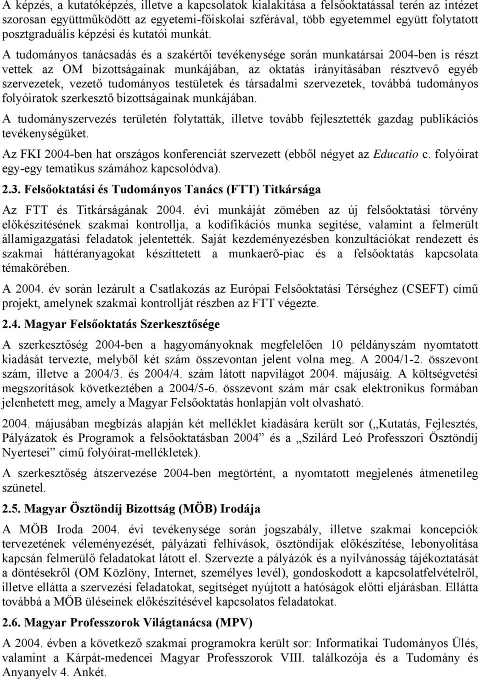 A tudományos tanácsadás és a szakértői tevékenysége során munkatársai 2004-ben is részt vettek az OM bizottságainak munkájában, az oktatás irányításában résztvevő egyéb szervezetek, vezető tudományos