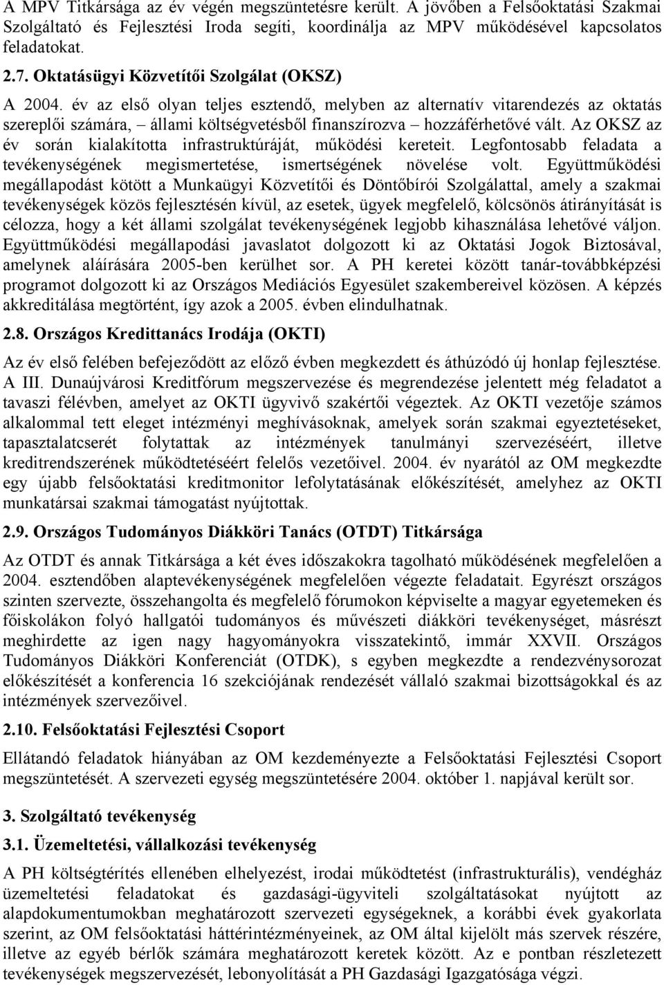 év az első olyan teljes esztendő, melyben az alternatív vitarendezés az oktatás szereplői számára, állami költségvetésből finanszírozva hozzáférhetővé vált.