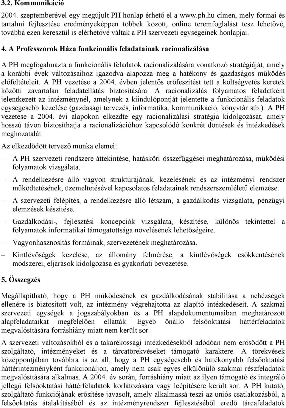 A Professzorok Háza funkcionális feladatainak racionalizálása A PH megfogalmazta a funkcionális feladatok racionalizálására vonatkozó stratégiáját, amely a korábbi évek változásaihoz igazodva