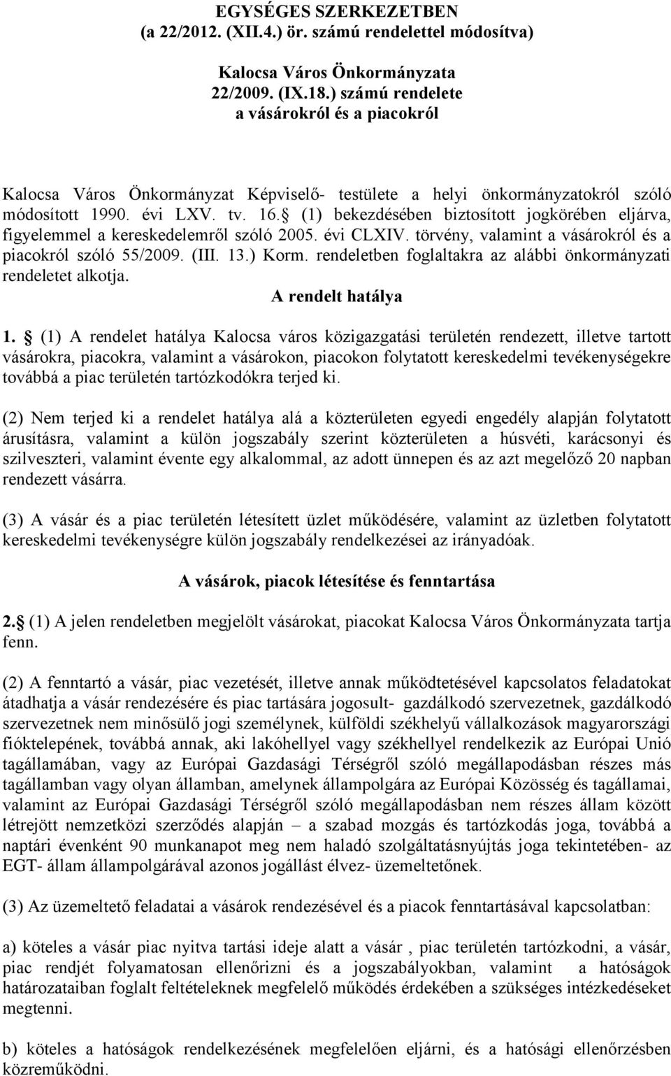 (1) bekezdésében biztosított jogkörében eljárva, figyelemmel a kereskedelemről szóló 2005. évi CLXIV. törvény, valamint a vásárokról és a piacokról szóló 55/2009. (III. 13.) Korm.