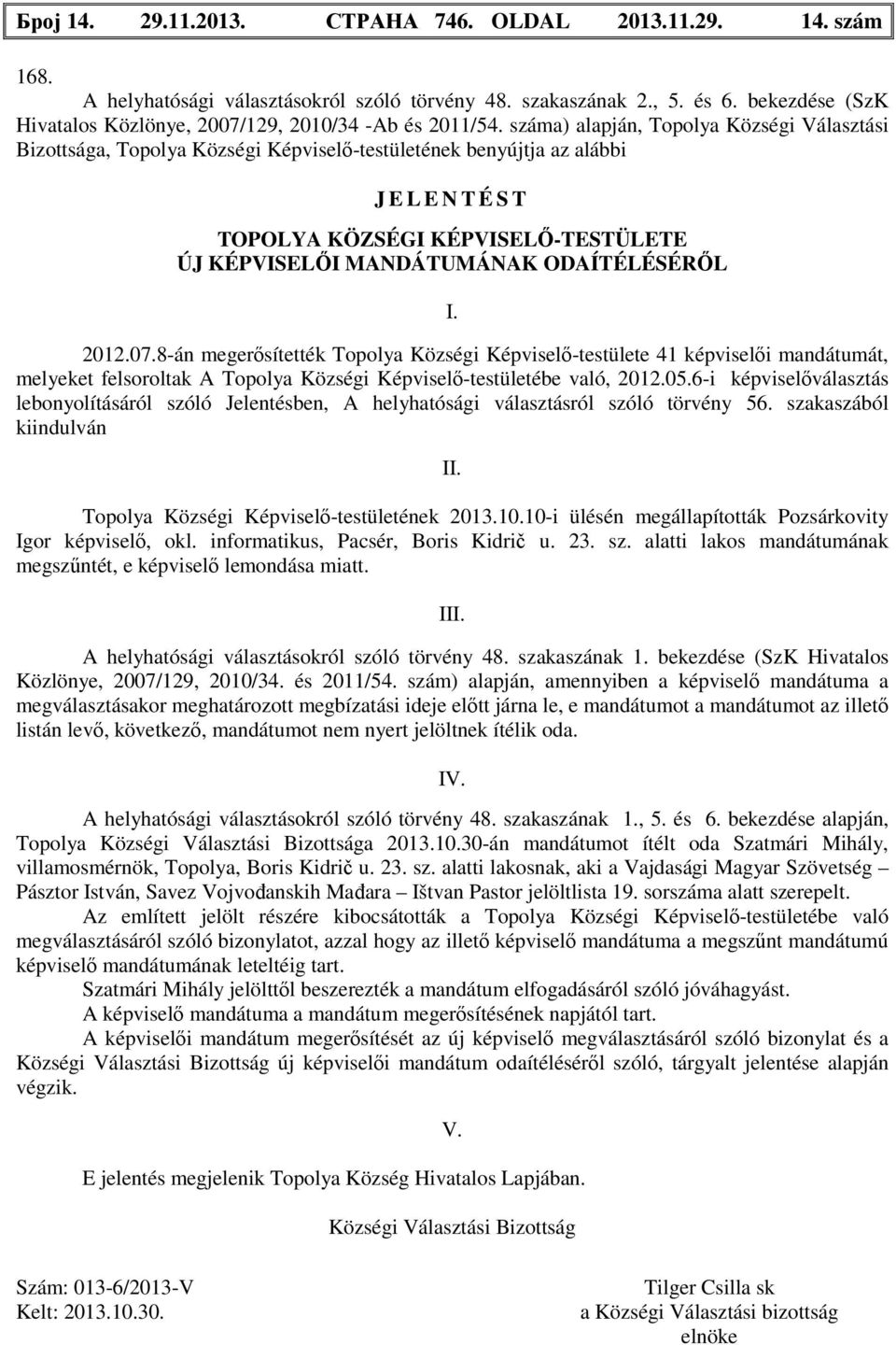 száma) alapján, Községi Választási Bizottsága, Községi Képviselő-testületének benyújtja az alábbi J E L E N T É S T KÉPVISELŐ-TESTÜLETE ÚJ KÉPVISELŐI MANDÁTUMÁNAK ODAÍTÉLÉSÉRŐL I. 2012.07.