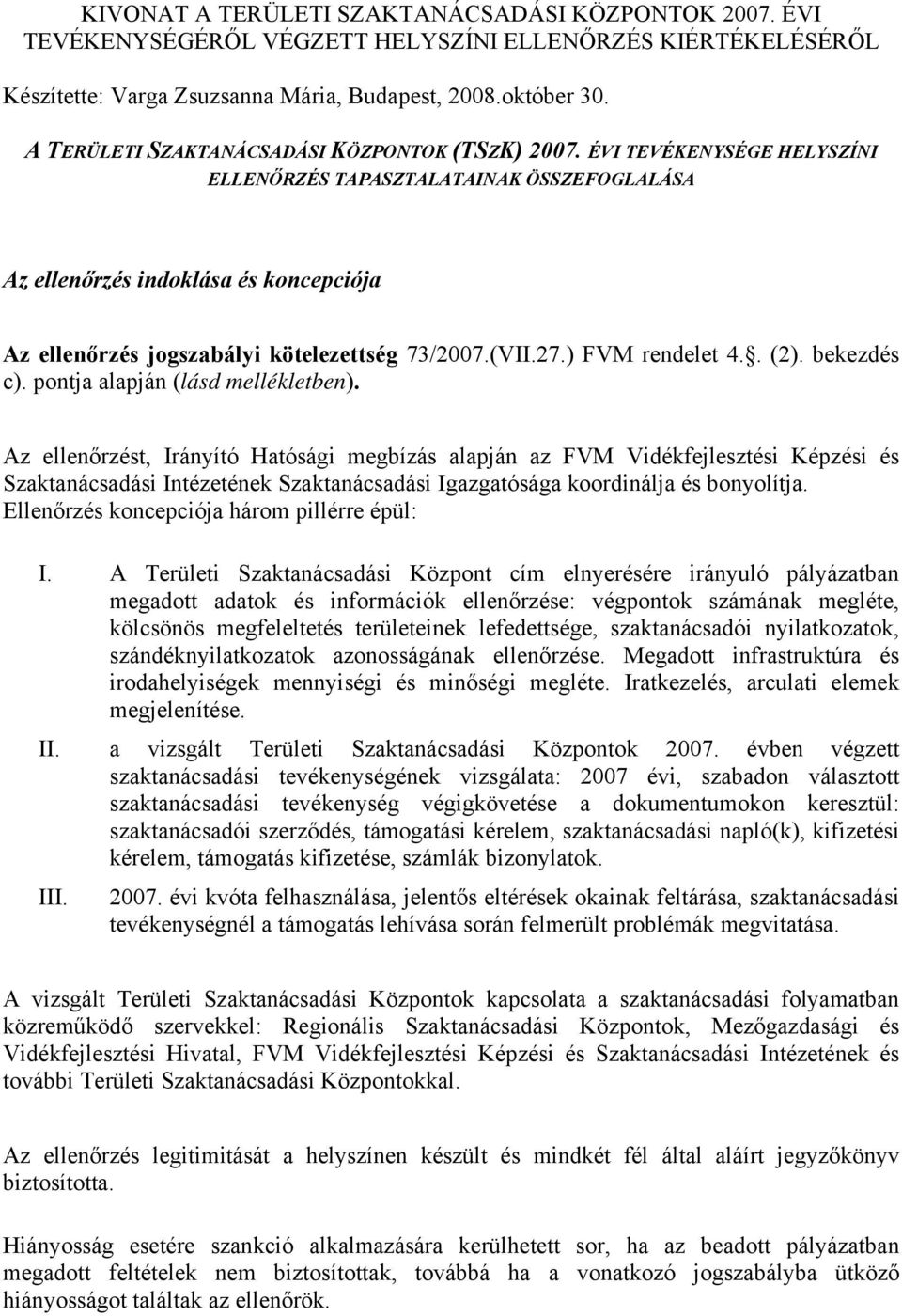 ÉVI TEVÉKENYSÉGE HELYSZÍNI ELLENŐRZÉS TAPASZTALATAINAK ÖSSZEFOGLALÁSA Az ellenőrzés indoklása és koncepciója Az ellenőrzés jogszabályi kötelezettség 7/2007.(VII.27.) FVM rendelet 4.. (2). bekezdés c).