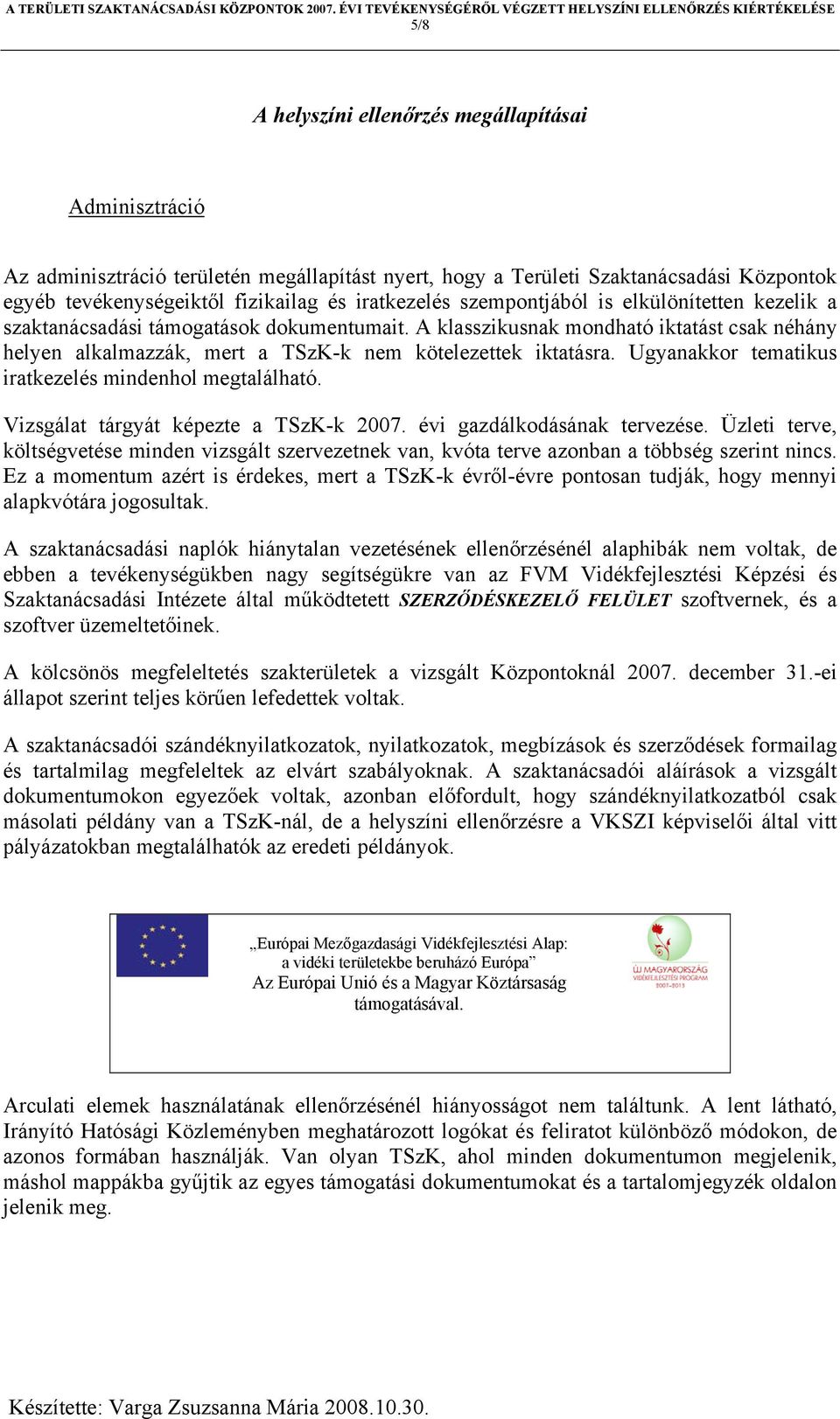 Ugyanakkor tematikus iratkezelés mindenhol megtalálható. Vizsgálat tárgyát képezte a TSzK-k 2007. évi gazdálkodásának tervezése.