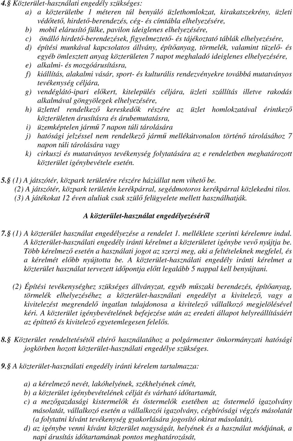 valamint tüzelő- és egyéb ömlesztett anyag közterületen 7 napot meghaladó ideiglenes elhelyezésére, e) alkalmi- és mozgóárusításra, f) kiállítás, alakalmi vásár, sport- és kulturális rendezvényekre