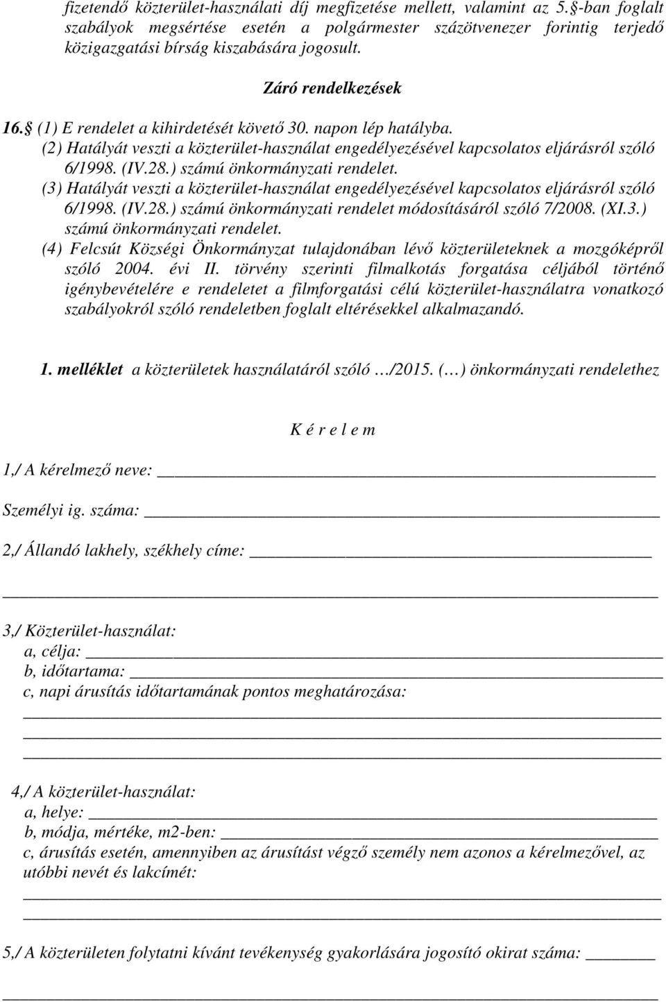 napon lép hatályba. (2) Hatályát veszti a közterület-használat engedélyezésével kapcsolatos eljárásról szóló 6/1998. (IV.28.) számú önkormányzati rendelet.