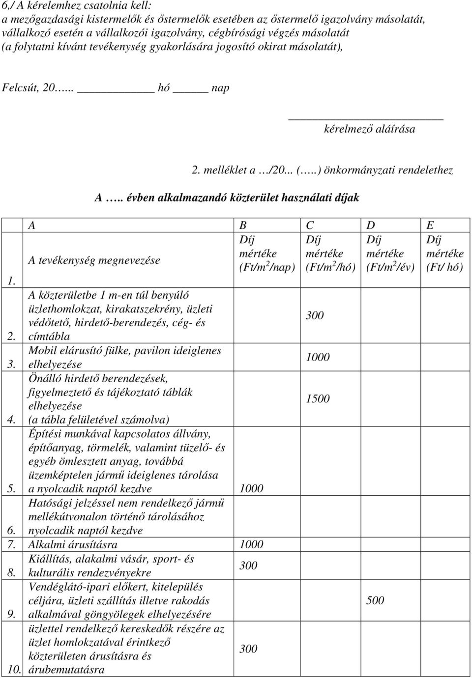 . évben alkalmazandó közterület használati díjak A B C D E Díj Díj Díj Díj A tevékenység megnevezése mértéke mértéke mértéke mértéke (Ft/m 2 /nap) (Ft/m 2 /hó) (Ft/m 2 /év) (Ft/ hó) 1.