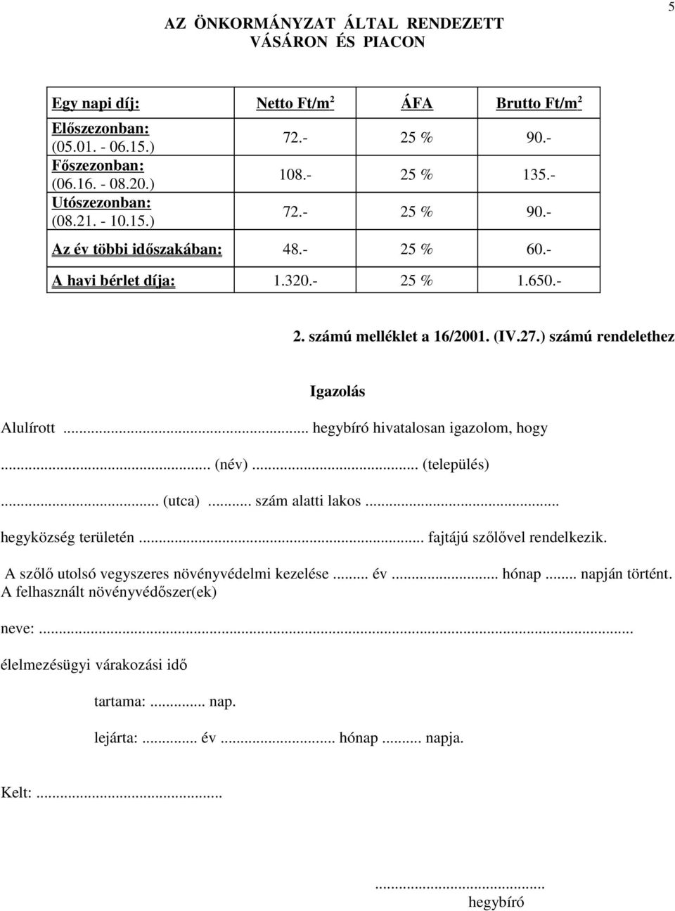 ) számú rendelethez Igazolás Alulírott... hegybíró hivatalosan igazolom, hogy... (név)... (település)... (utca)... szám alatti lakos... hegyközség területén... fajtájú szőlővel rendelkezik.