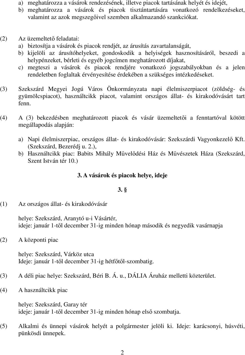 (2) Az üzemeltetı feladatai: a) biztosítja a vásárok és piacok rendjét, az árusítás zavartalanságát, b) kijelöli az árusítóhelyeket, gondoskodik a helyiségek hasznosításáról, beszedi a helypénzeket,