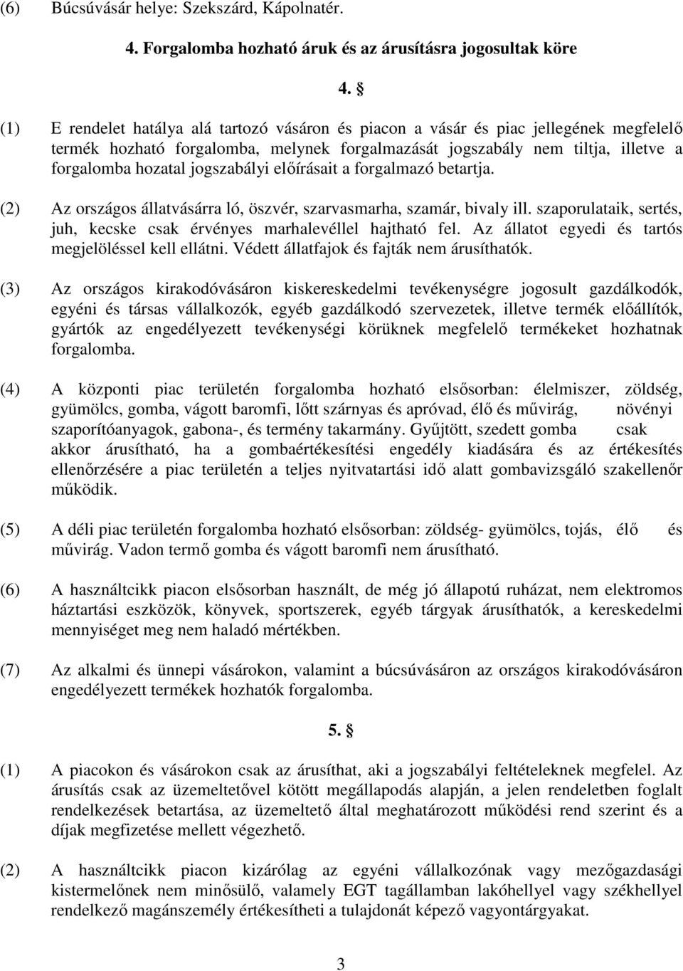 jogszabályi elıírásait a forgalmazó betartja. (2) Az országos állatvásárra ló, öszvér, szarvasmarha, szamár, bivaly ill. szaporulataik, sertés, juh, kecske csak érvényes marhalevéllel hajtható fel.