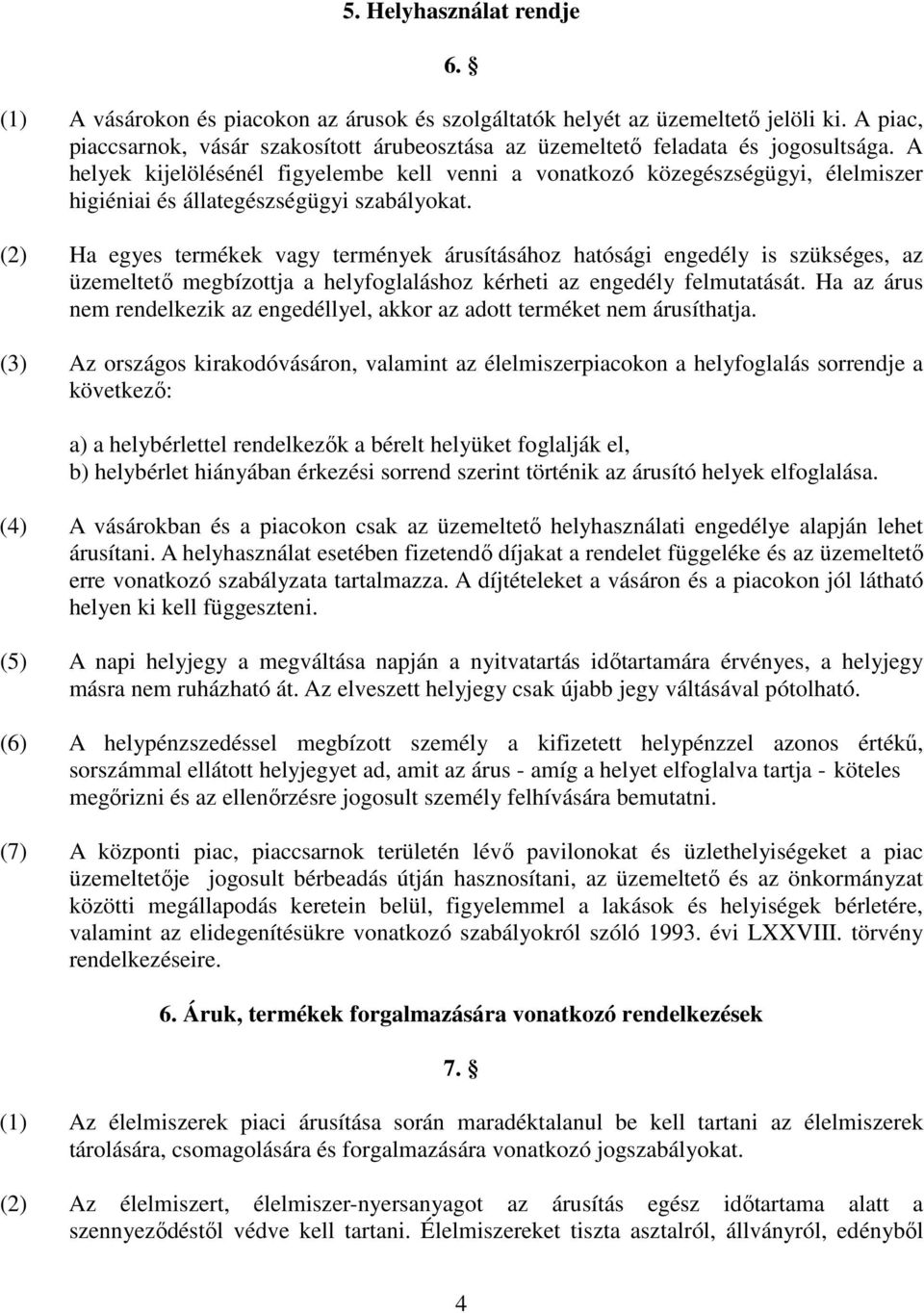 A helyek kijelölésénél figyelembe kell venni a vonatkozó közegészségügyi, élelmiszer higiéniai és állategészségügyi szabályokat.