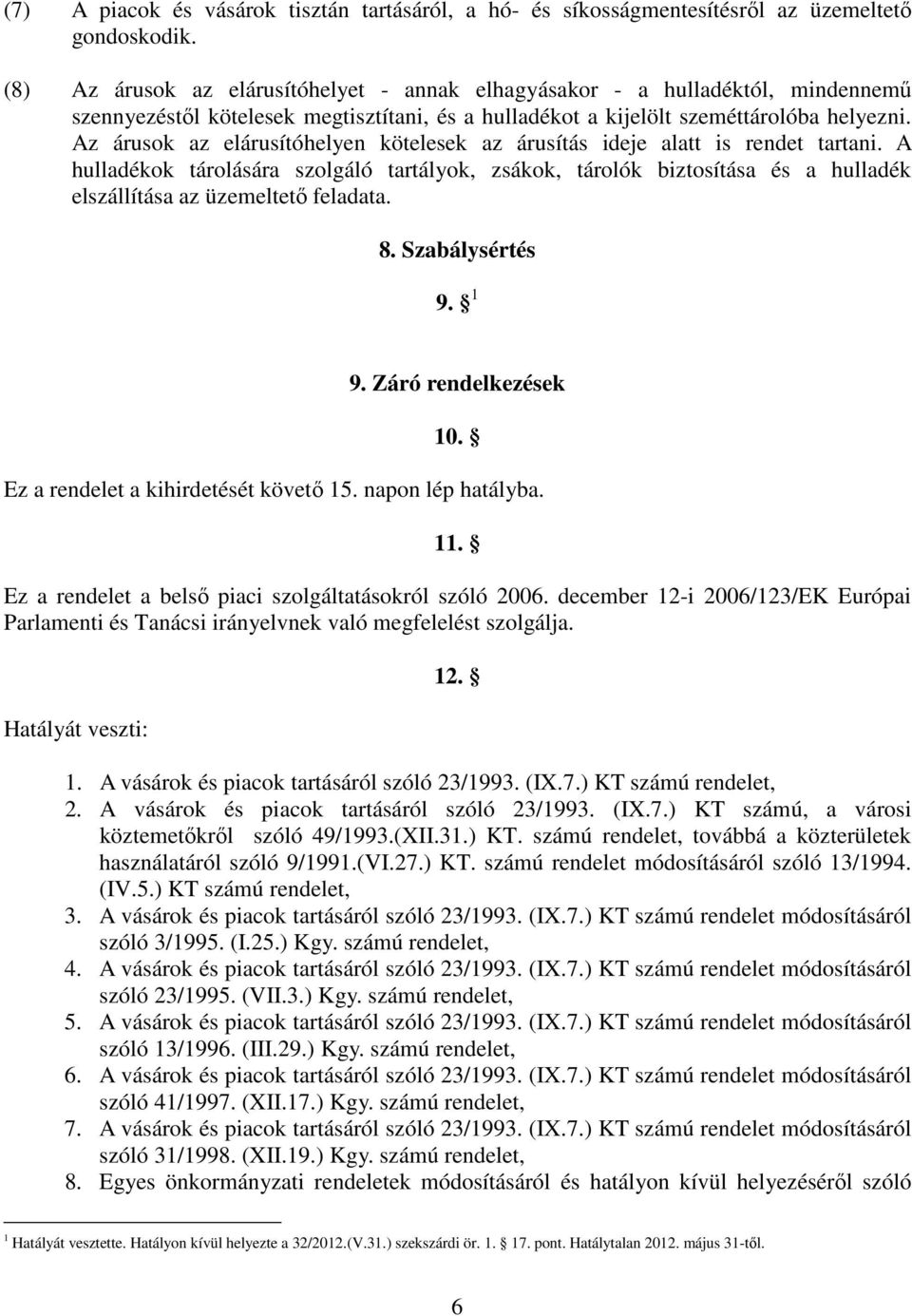 Az árusok az elárusítóhelyen kötelesek az árusítás ideje alatt is rendet tartani.