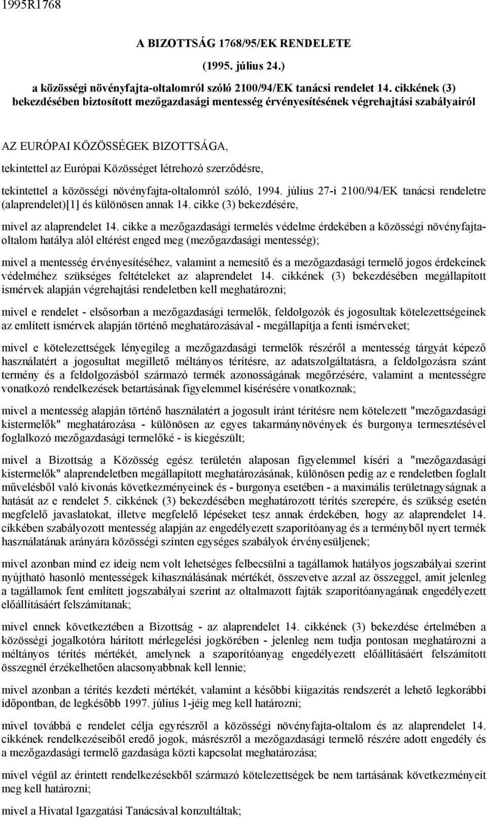 tekintettel a közösségi növényfajta-oltalomról szóló, 1994. július 27-i 2100/94/EK tanácsi rendeletre (alaprendelet)[1] és különösen annak 14. cikke (3) bekezdésére, mivel az alaprendelet 14.