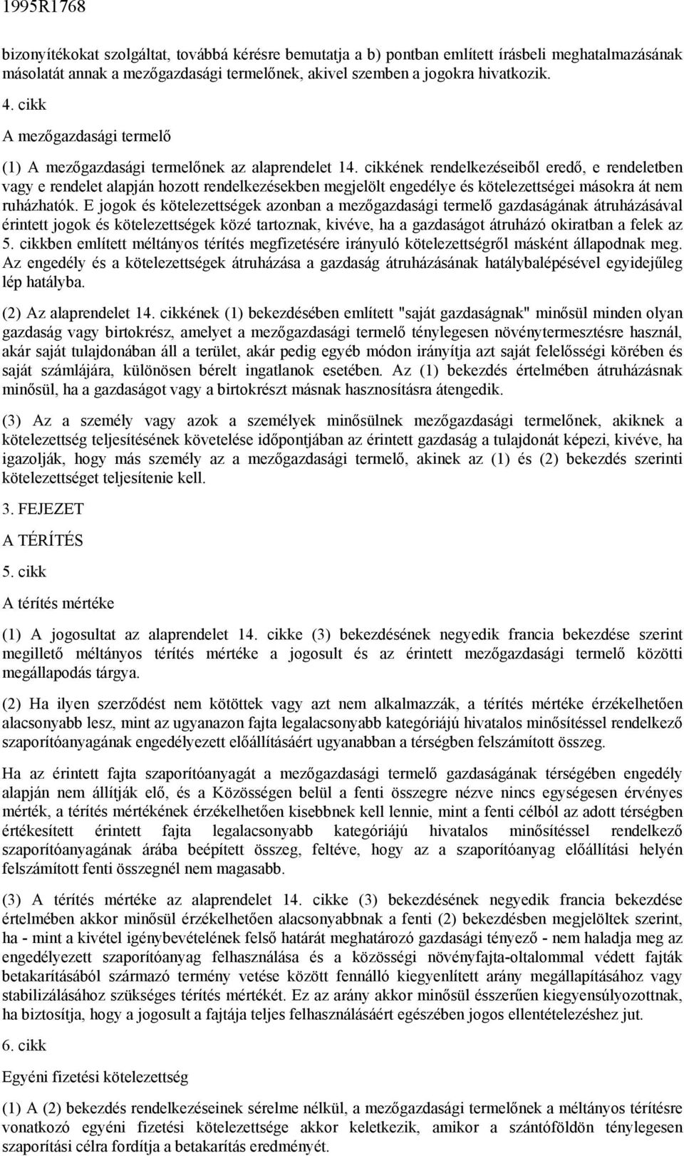 cikkének rendelkezéseiből eredő, e rendeletben vagy e rendelet alapján hozott rendelkezésekben megjelölt engedélye és kötelezettségei másokra át nem ruházhatók.