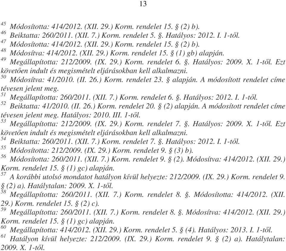 50 Módosítva: 41/2010. (II. 26.) Korm. rendelet 23. alapján. A módosított rendelet címe tévesen jelent meg. 51 Megállapította: 260/2011. (XII. 7.) Korm. rendelet 6.. Hatályos: 2012. I. 1-től.