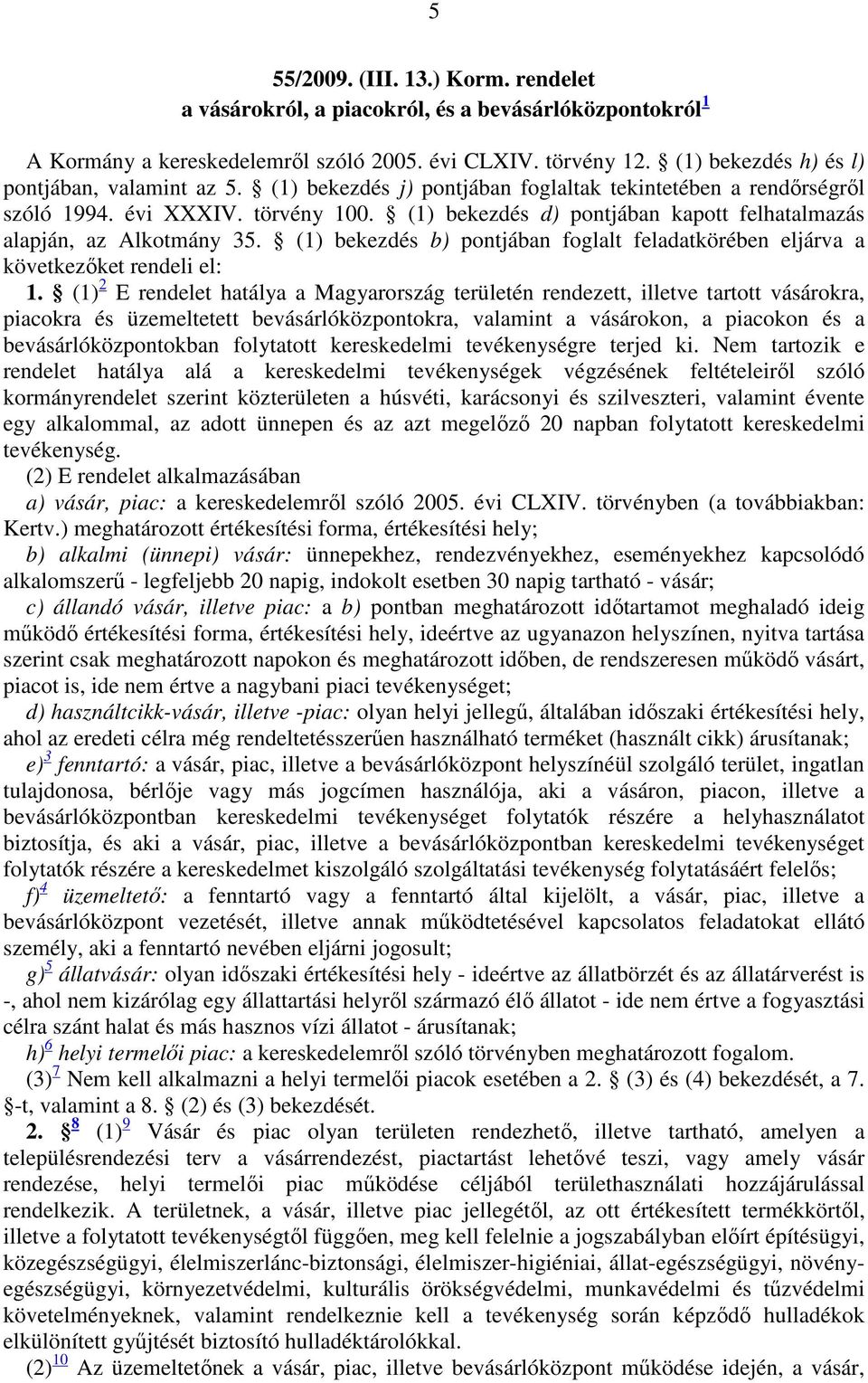 (1) bekezdés d) pontjában kapott felhatalmazás alapján, az Alkotmány 35. (1) bekezdés b) pontjában foglalt feladatkörében eljárva a következőket rendeli el: 1.