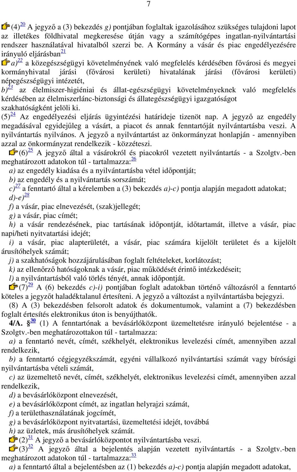 A Kormány a vásár és piac engedélyezésére irányuló eljárásban 21 a) 22 a közegészségügyi követelményének való megfelelés kérdésében fővárosi és megyei kormányhivatal járási (fővárosi kerületi)