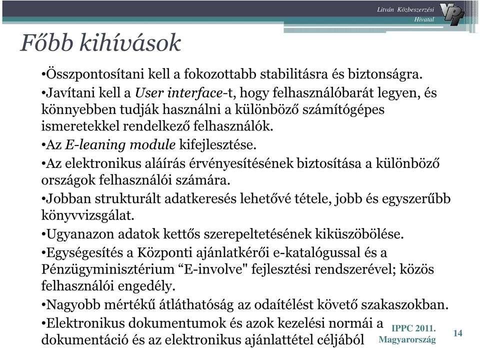 Az elektronikus aláírás érvényesítésének biztosítása a különböző országok felhasználói számára. Jobban strukturált adatkeresés lehetővé tétele, jobb és egyszerűbb könyvvizsgálat.