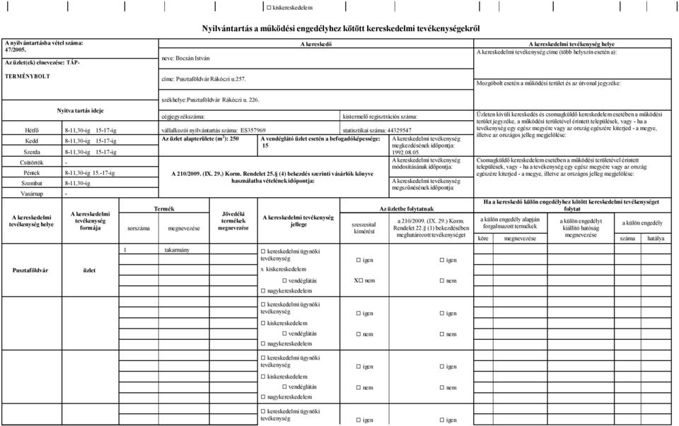 Hétfő 8-11,30-ig 15-17-ig vállalkozói nyilvántartás száma: ES357969 statisztikai száma: 44329547 Kedd 8-11,30-ig 15-17-ig Az alapterülete (m 2 ): 250 A vendéglátó esetén a