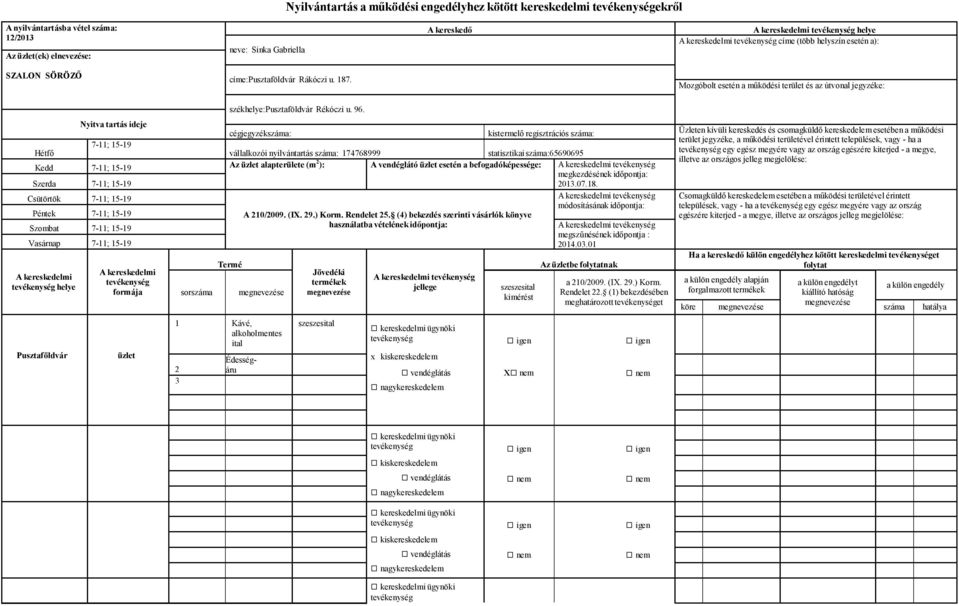 cégjegyzékszáma: kistermelő regisztrációs száma: 7-11; 15-19 Hétfő vállalkozói nyilvántartás száma: 174768999 statisztikai száma:65690695 Kedd 7-11; 15-19 Az alapterülete (m 2 ): A vendéglátó esetén