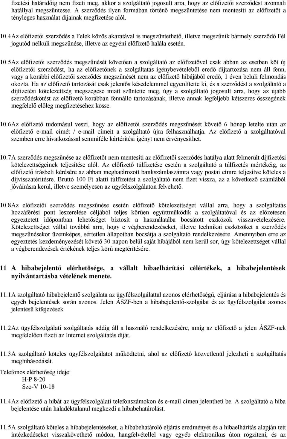 4 Az előfizetői szerződés a Felek közös akaratával is megszüntethető, illetve megszűnik bármely szerződő Fél jogutód nélküli megszűnése, illetve az egyéni előfizető halála esetén. 10.