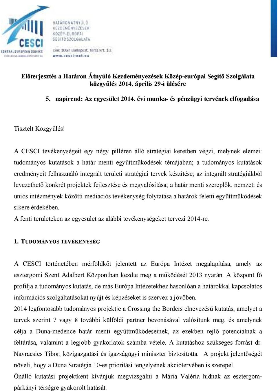 A CESCI tevékenységeit egy négy pilléren álló stratégiai keretben végzi, melynek elemei: tudományos kutatások a határ menti együttműködések témájában; a tudományos kutatások eredményeit felhasználó