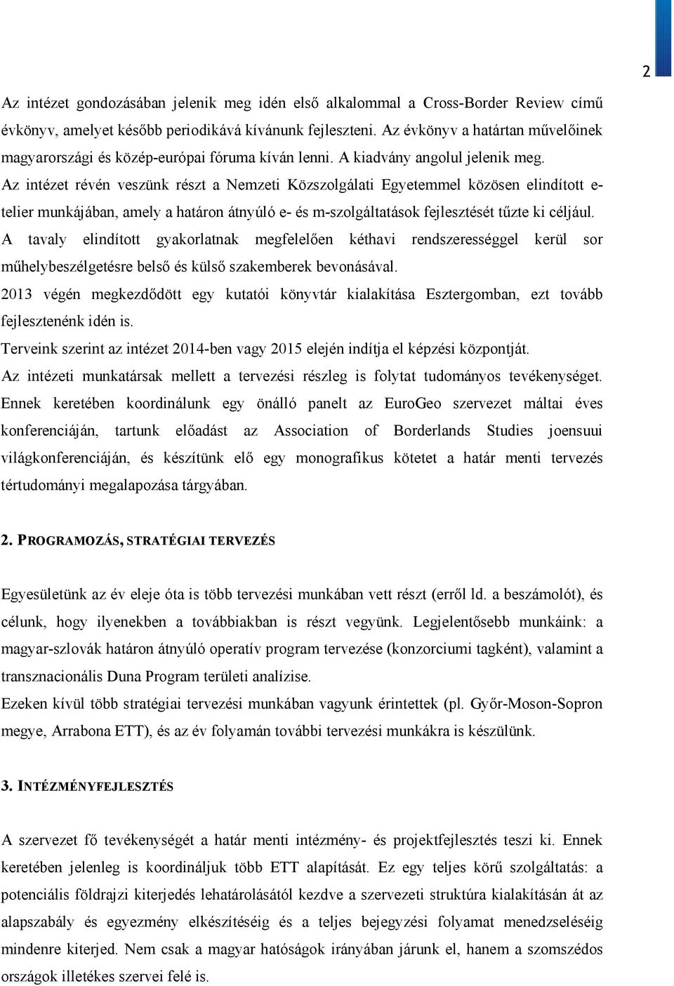 Az intézet révén veszünk részt a Nemzeti Közszolgálati Egyetemmel közösen elindított e- telier munkájában, amely a határon átnyúló e- és m-szolgáltatások fejlesztését tűzte ki céljául.