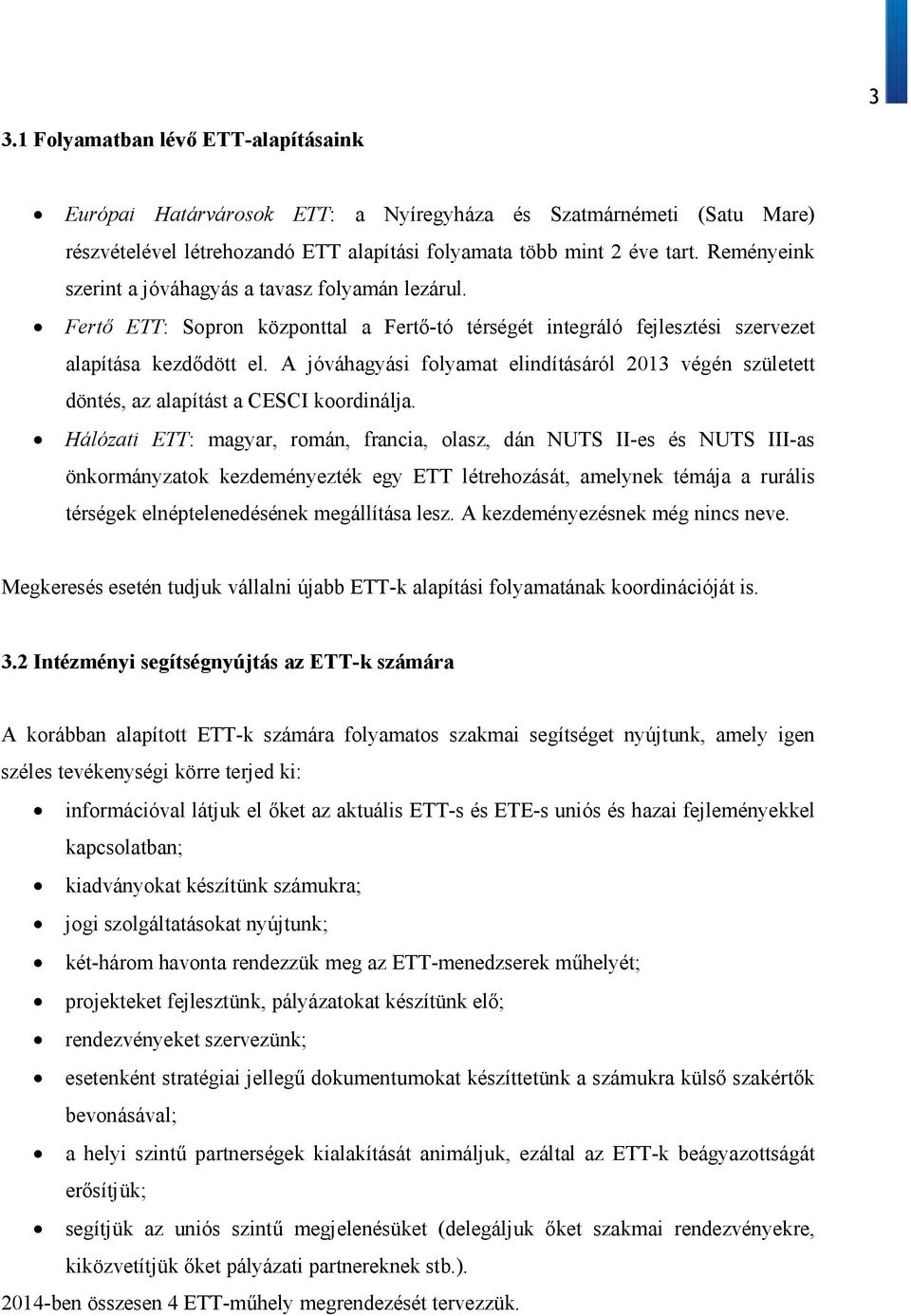 A jóváhagyási folyamat elindításáról 2013 végén született döntés, az alapítást a CESCI koordinálja.