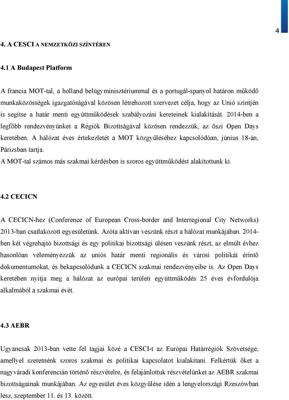 szintjén is segítse a határ menti együttműködések szabályozási kereteinek kialakítását. 2014-ben a legfőbb rendezvényünket a Régiók Bizottságával közösen rendezzük, az őszi Open Days keretében.