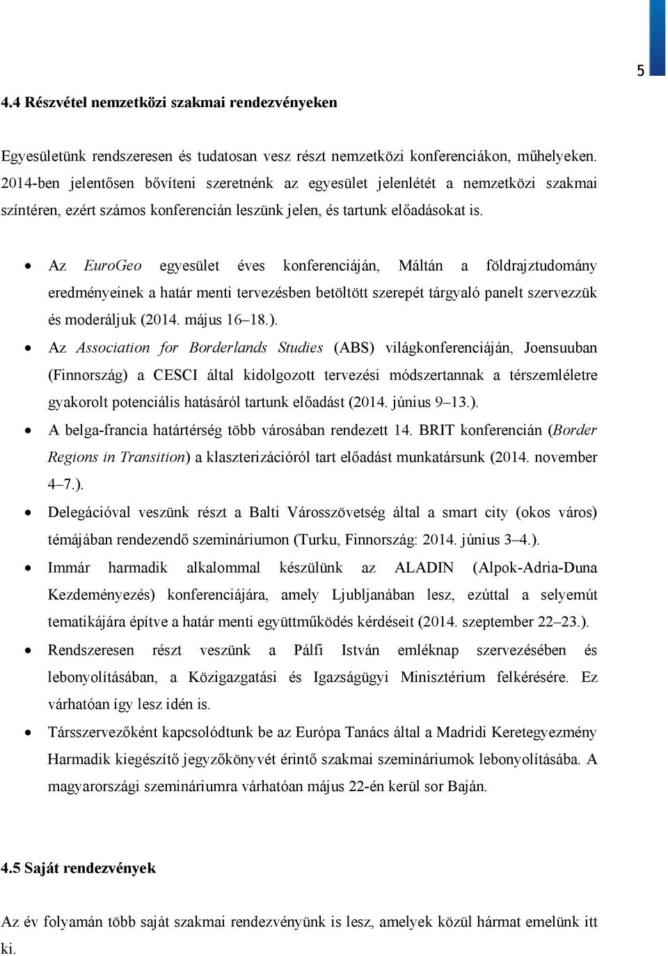 Az EuroGeo egyesület éves konferenciáján, Máltán a földrajztudomány eredményeinek a határ menti tervezésben betöltött szerepét tárgyaló panelt szervezzük és moderáljuk (2014. május 16 18.).