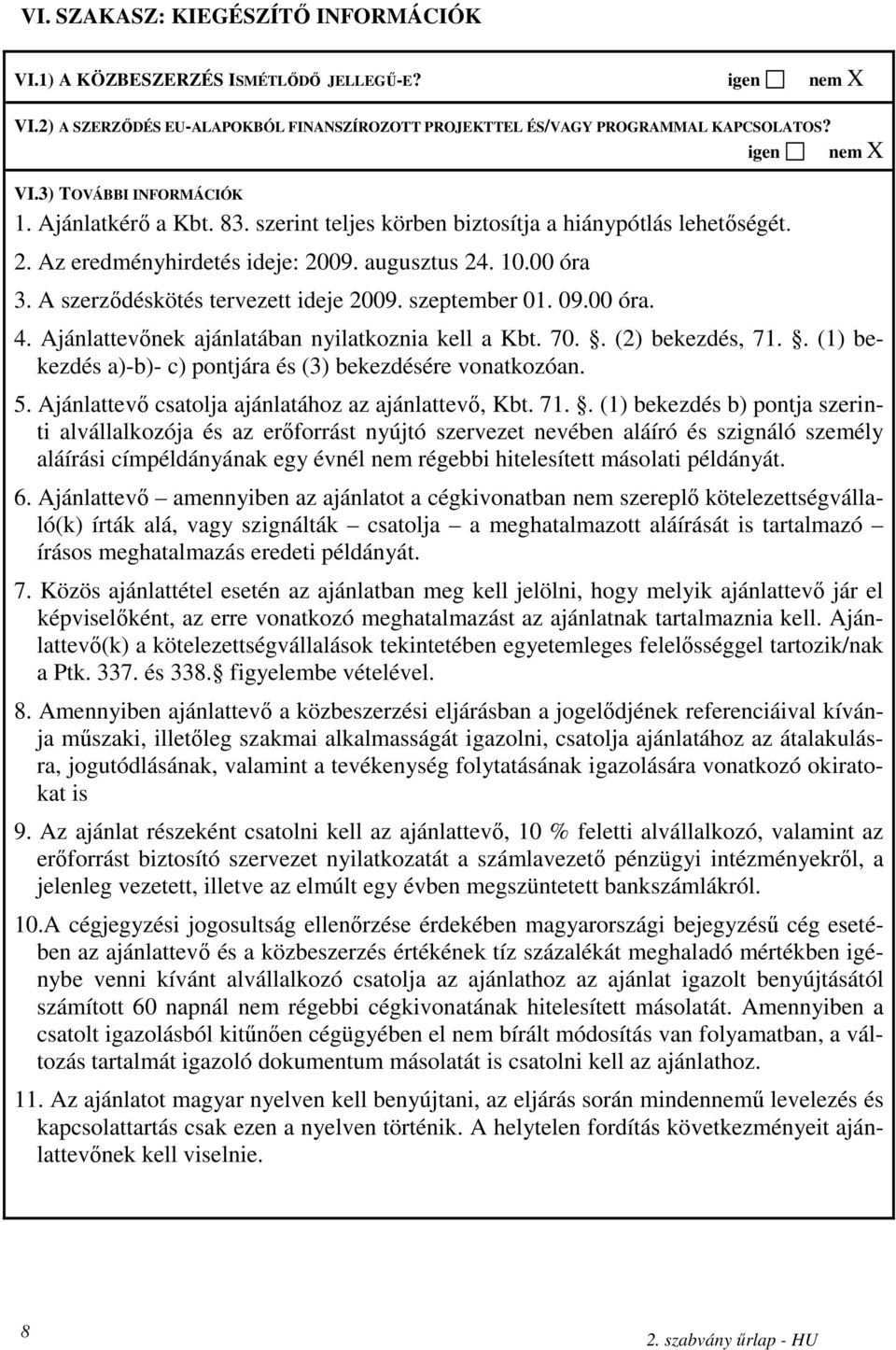 09.00 óra. 4. Ajánlattevınek ajánlatában nyilatkoznia kell a Kbt. 70.. (2) bekezdés, 71.. (1) bekezdés a)-b)- c) pontjára és (3) bekezdésére vonatkozóan. 5.