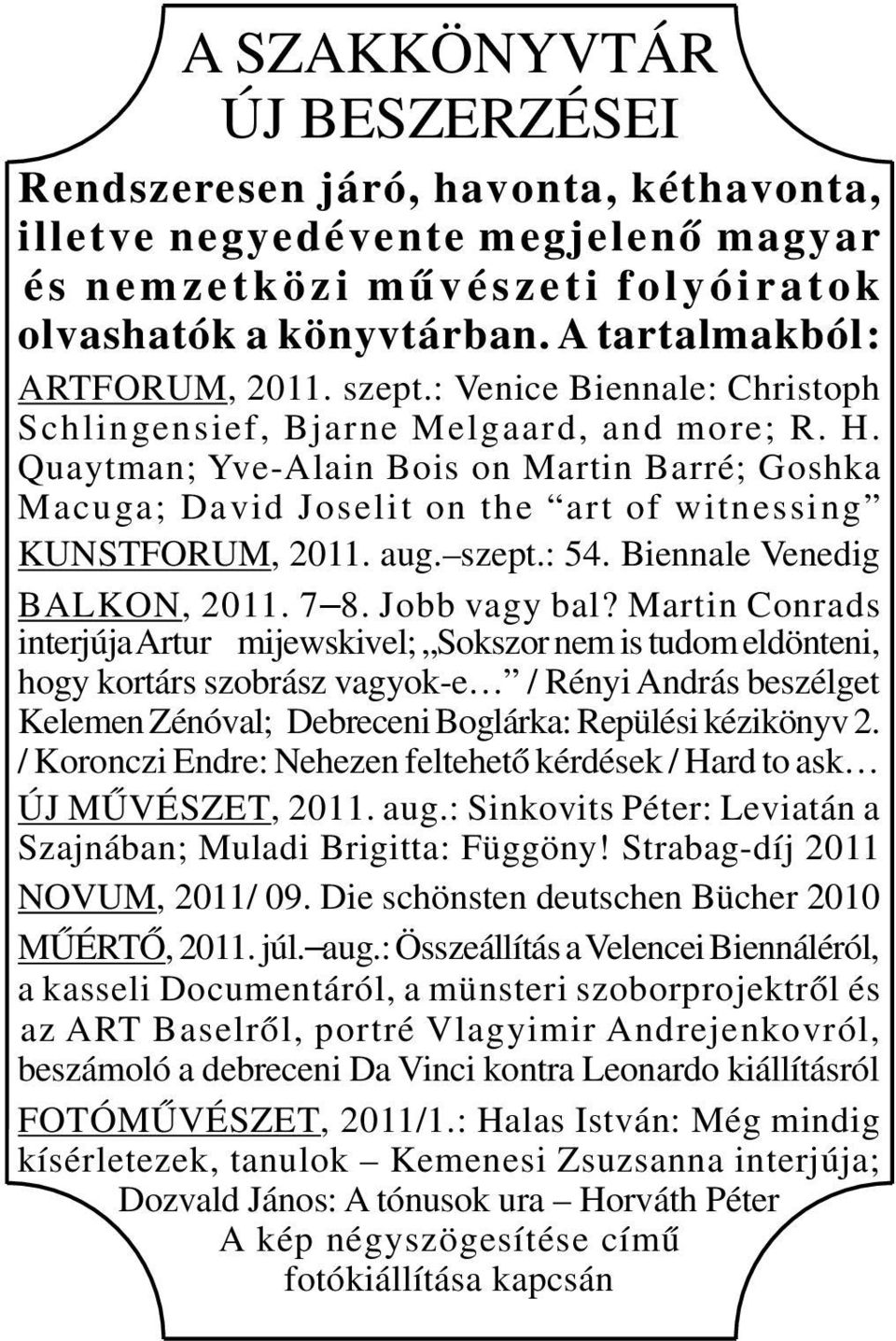 Quaytman; Yve-Alain Bois on Martin Barré; Goshka Macuga; David Joselit on the art of witnessing KUNSTFORUM, 2011. aug. szept.: 54. Biennale Venedig BALKON, 2011. 7 8. Jobb vagy bal?