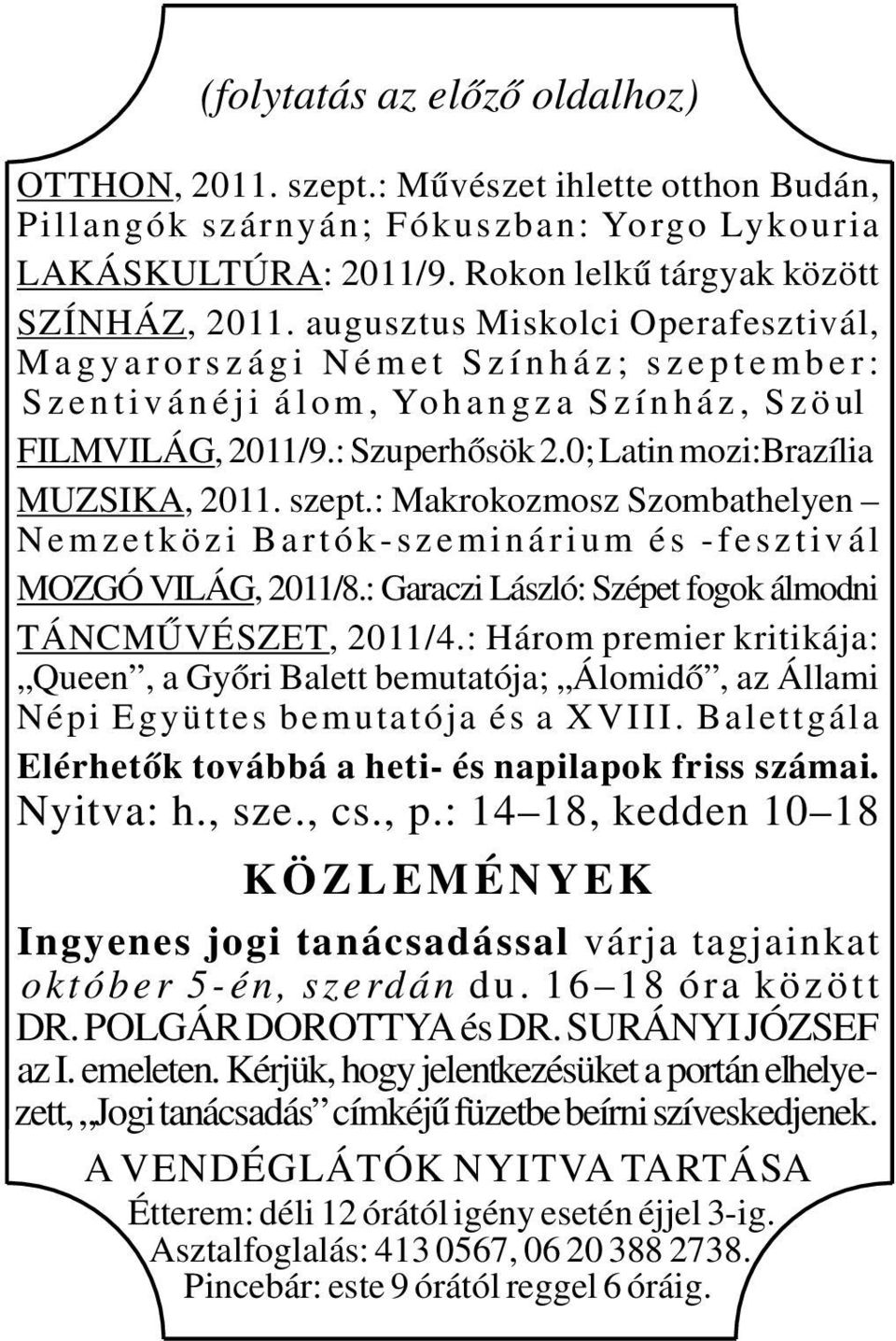 : Szuperhősök 2.0; Latin mozi:brazília MUZSIKA, 2011. szept.: Makrokozmosz Szombathelyen N emzetközi Bartók-szeminárium és -fesztivál MOZGÓ VILÁG, 2011/8.