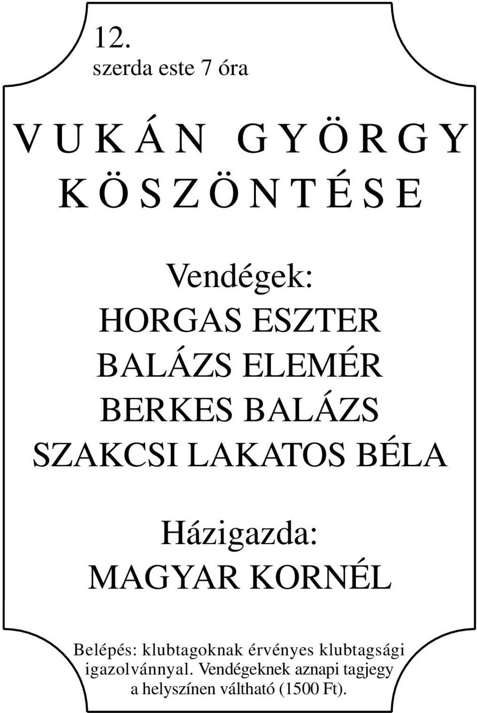 BÉLA Házigazda: MAGYAR KORNÉL Belépés: klubtagoknak érvényes