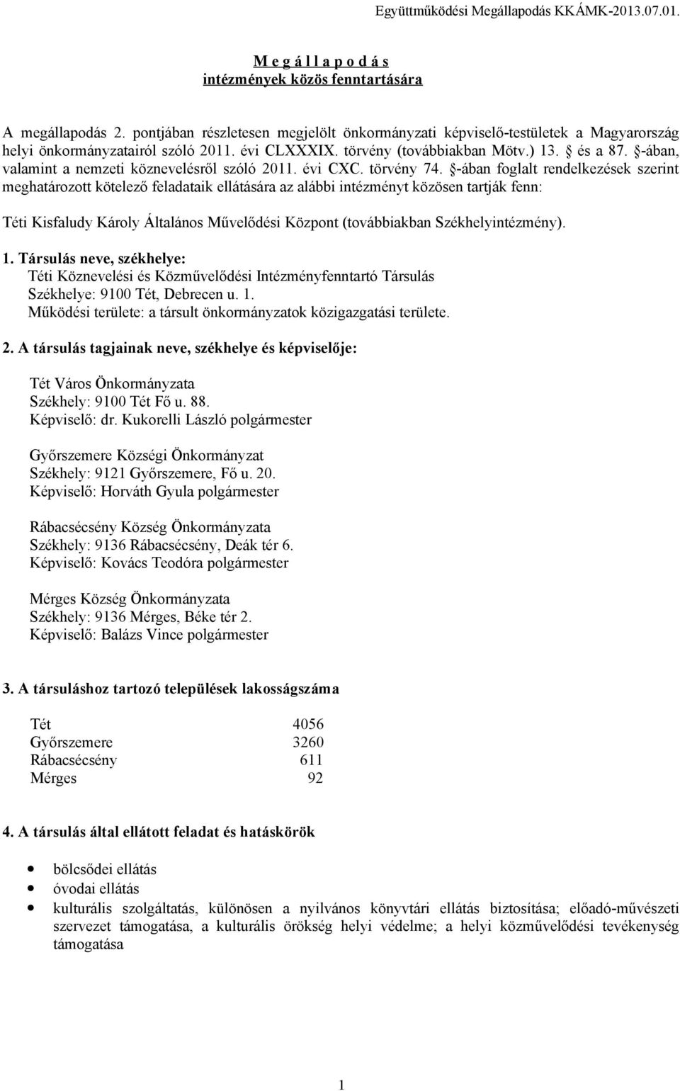 -ában foglalt rendelkezések szerint meghatározott kötelező feladataik ellátására az alábbi intézményt közösen tartják fenn: Téti Kisfaludy Károly Általános Művelődési Központ (továbbiakban