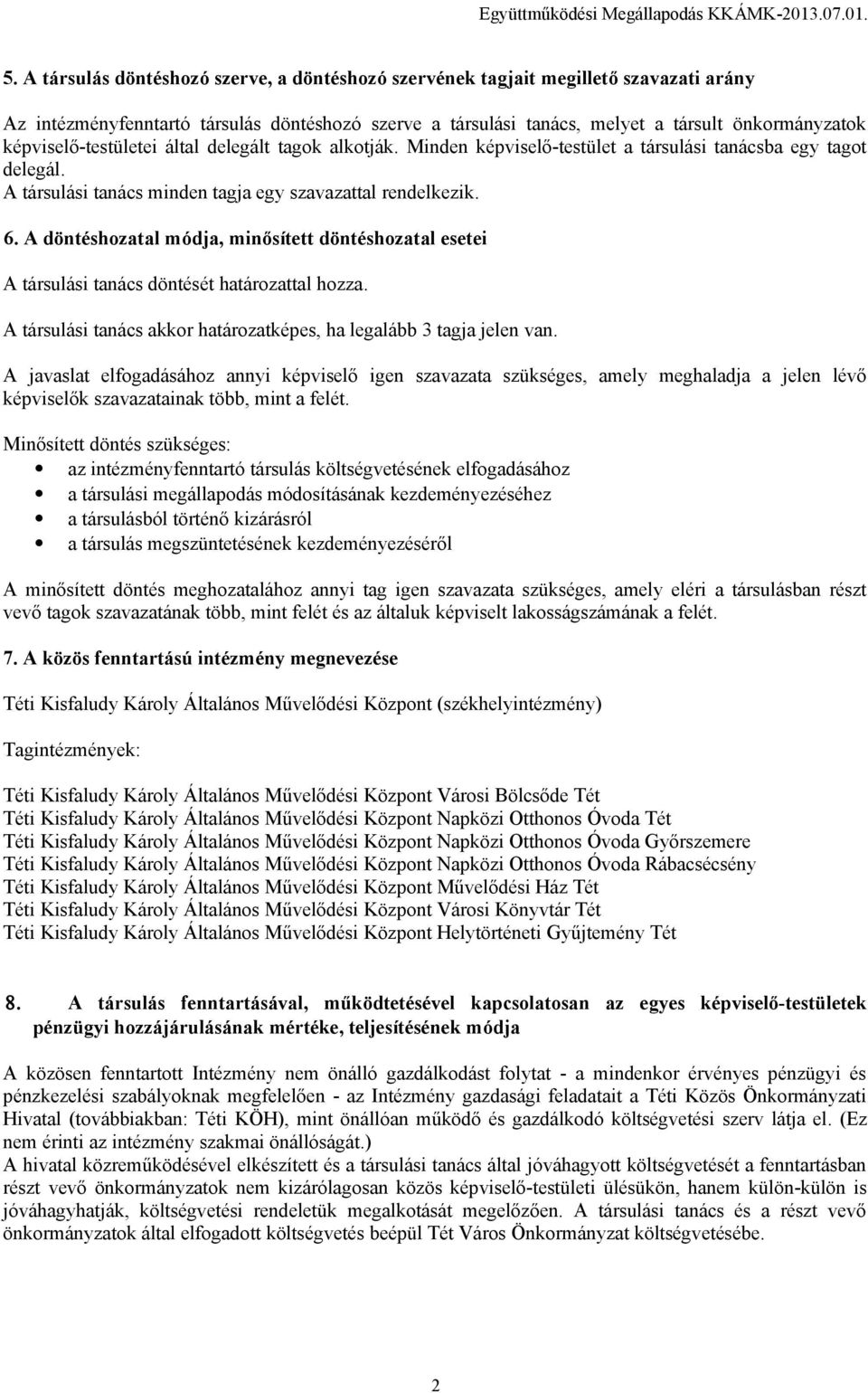 A döntéshozatal módja, minősített döntéshozatal esetei A társulási tanács döntését határozattal hozza. A társulási tanács akkor határozatképes, ha legalább 3 tagja jelen van.