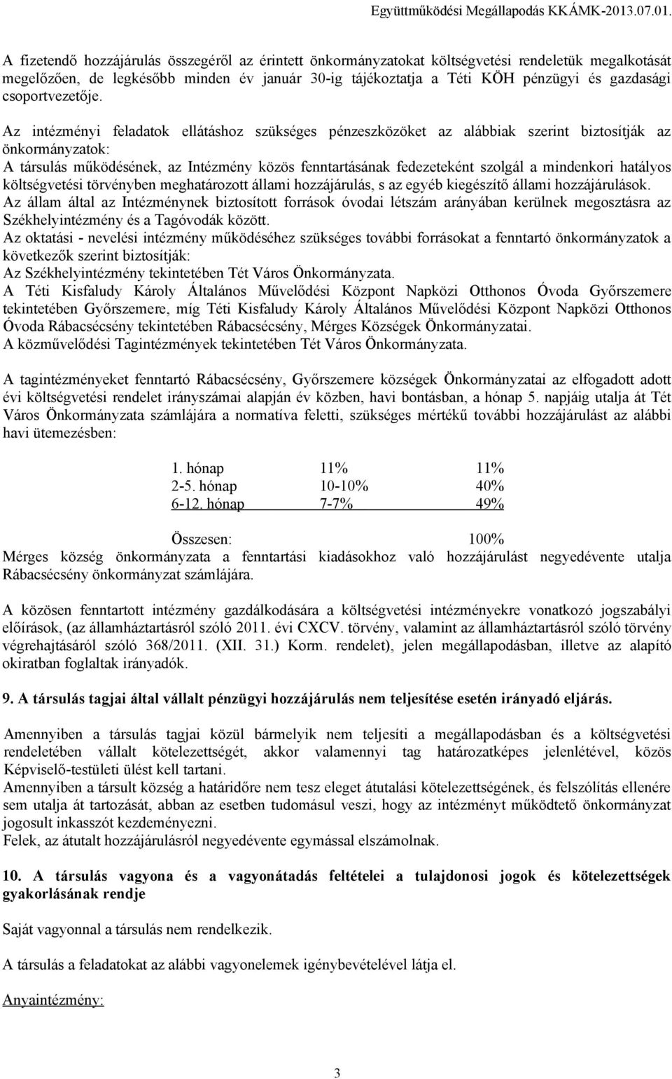 Az intézményi feladatok ellátáshoz szükséges pénzeszközöket az alábbiak szerint biztosítják az önkormányzatok: A társulás működésének, az Intézmény közös fenntartásának fedezeteként szolgál a