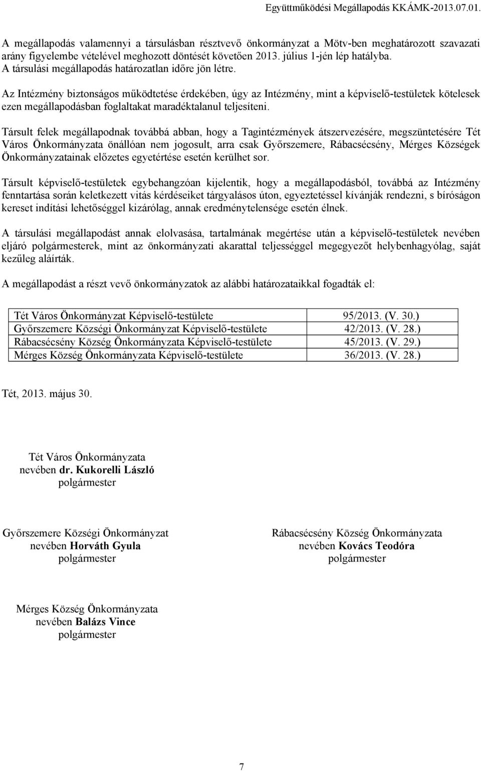 Az Intézmény biztonságos működtetése érdekében, úgy az Intézmény, mint a képviselő-testületek kötelesek ezen megállapodásban foglaltakat maradéktalanul teljesíteni.