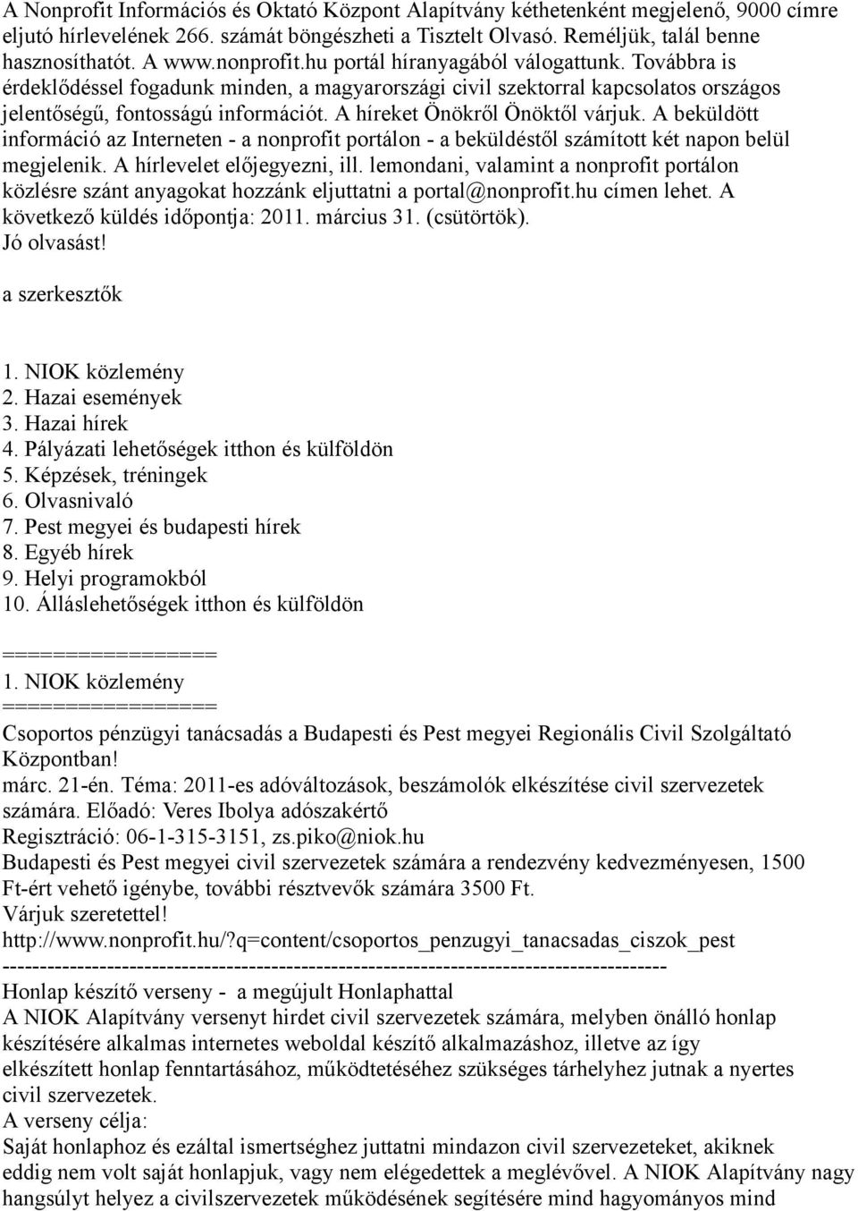 A híreket Önökről Önöktől várjuk. A beküldött információ az Interneten - a nonprofit portálon - a beküldéstől számított két napon belül megjelenik. A hírlevelet előjegyezni, ill.