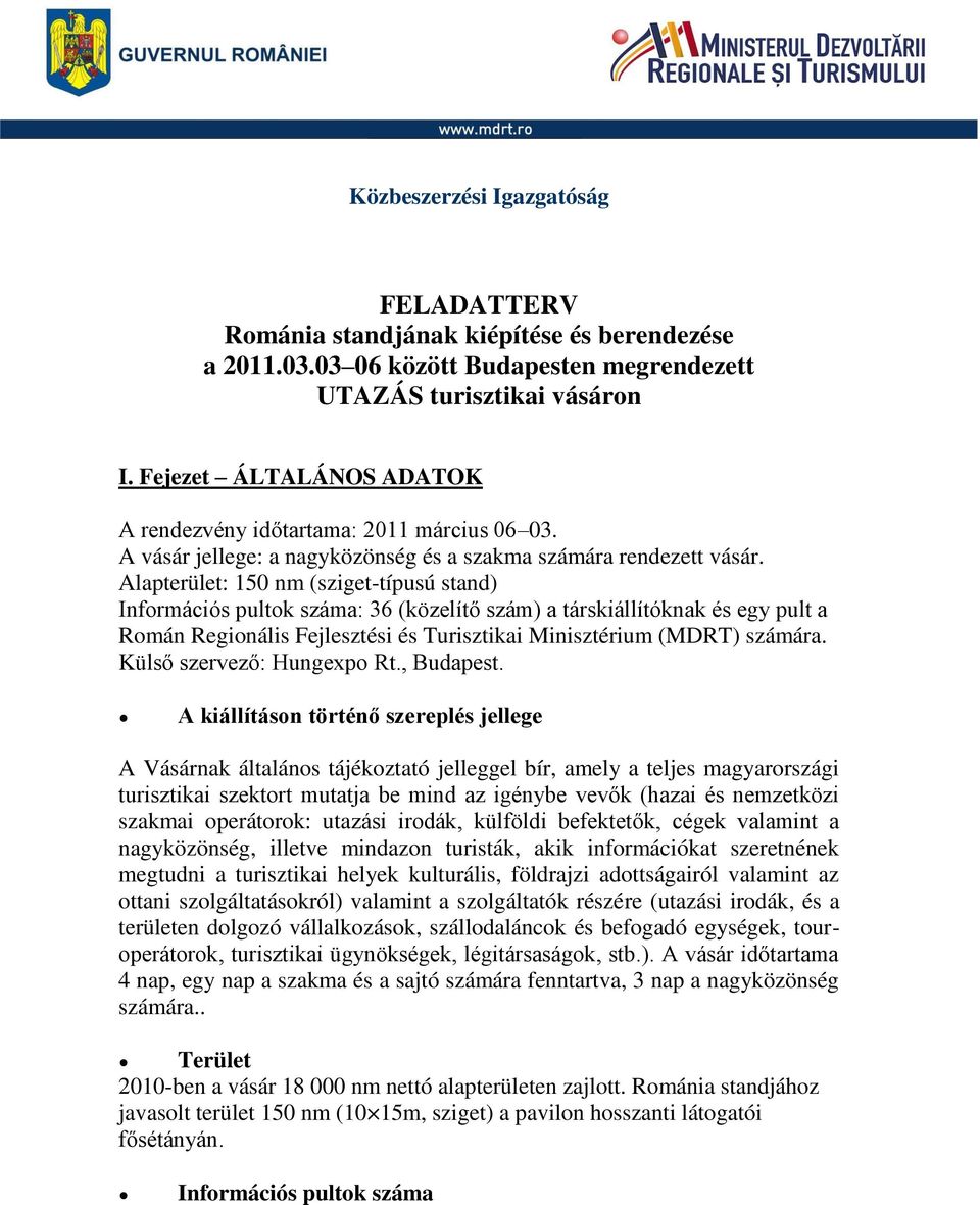 Alapterület: 150 nm (sziget-típusú stand) Információs pultok száma: 36 (közelítő szám) a társkiállítóknak és egy pult a Román Regionális Fejlesztési és Turisztikai Minisztérium (MDRT) számára.