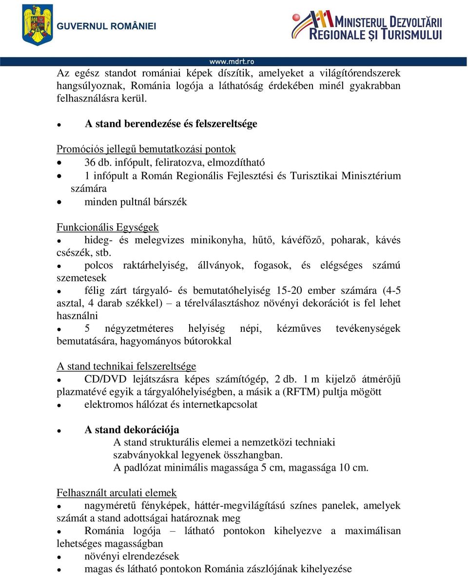 infópult, feliratozva, elmozdítható 1 infópult a Román Regionális Fejlesztési és Turisztikai Minisztérium számára minden pultnál bárszék Funkcionális Egységek hideg- és melegvizes minikonyha, hűtő,