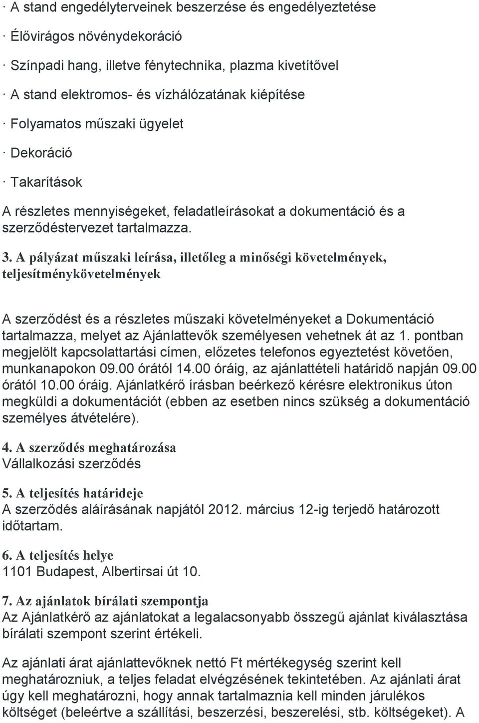 A pályázat műszaki leírása, illetőleg a minőségi követelmények, teljesítménykövetelmények A szerződést és a részletes műszaki követelményeket a Dokumentáció tartalmazza, melyet az Ajánlattevők