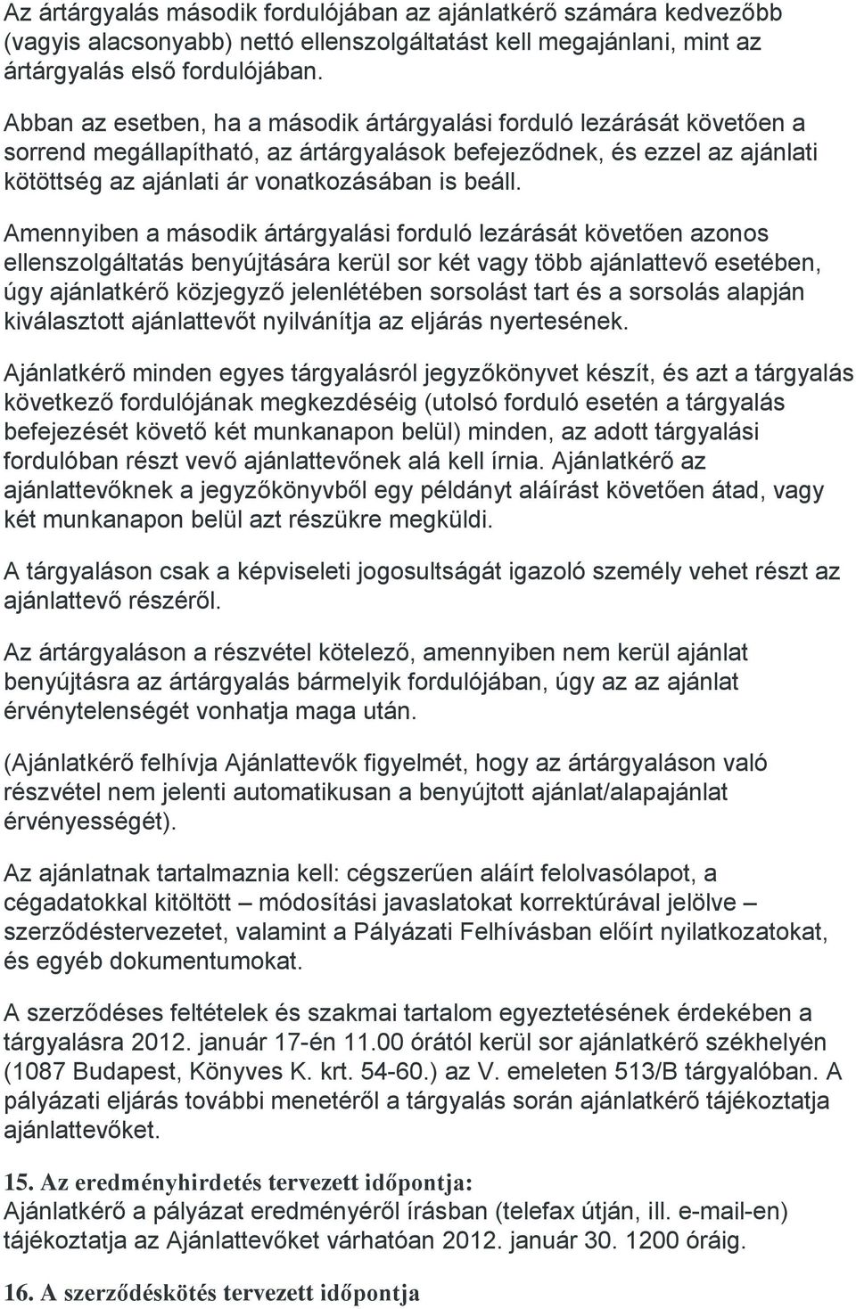 Amennyiben a második ártárgyalási forduló lezárását követően azonos ellenszolgáltatás benyújtására kerül sor két vagy több ajánlattevő esetében, úgy ajánlatkérő közjegyző jelenlétében sorsolást tart