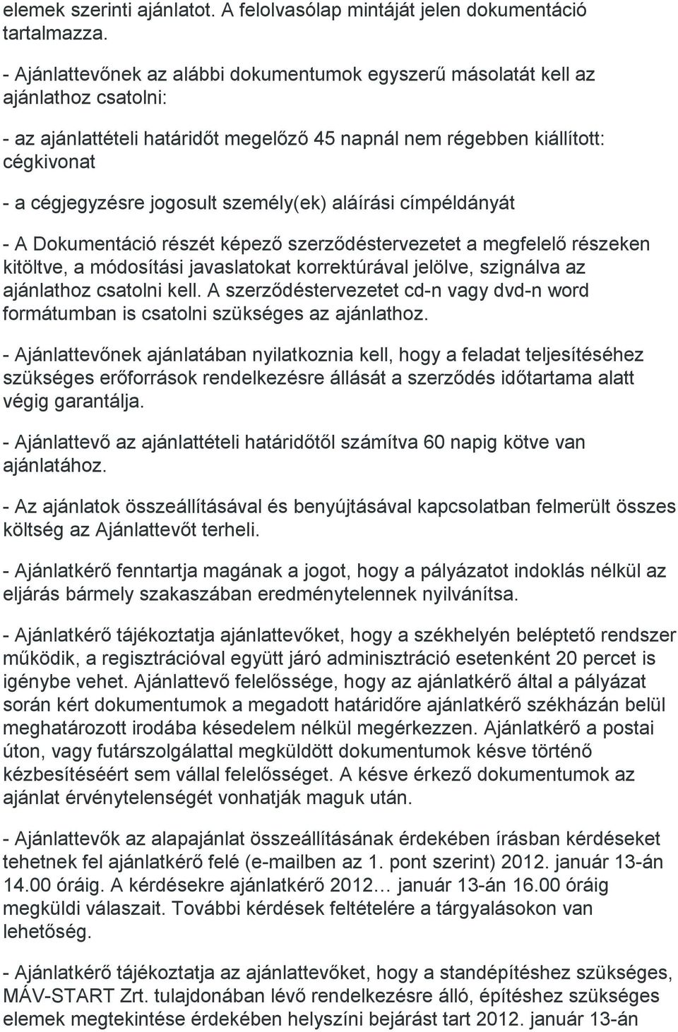 személy(ek) aláírási címpéldányát - A Dokumentáció részét képező szerződéstervezetet a megfelelő részeken kitöltve, a módosítási javaslatokat korrektúrával jelölve, szignálva az ajánlathoz csatolni